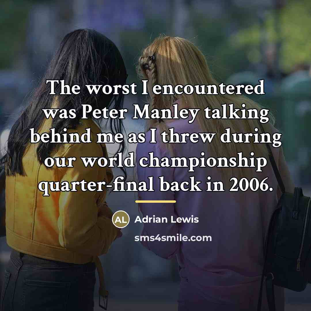 “The worst I encountered was Peter Manley talking behind me…” quote by Adrian Lewis