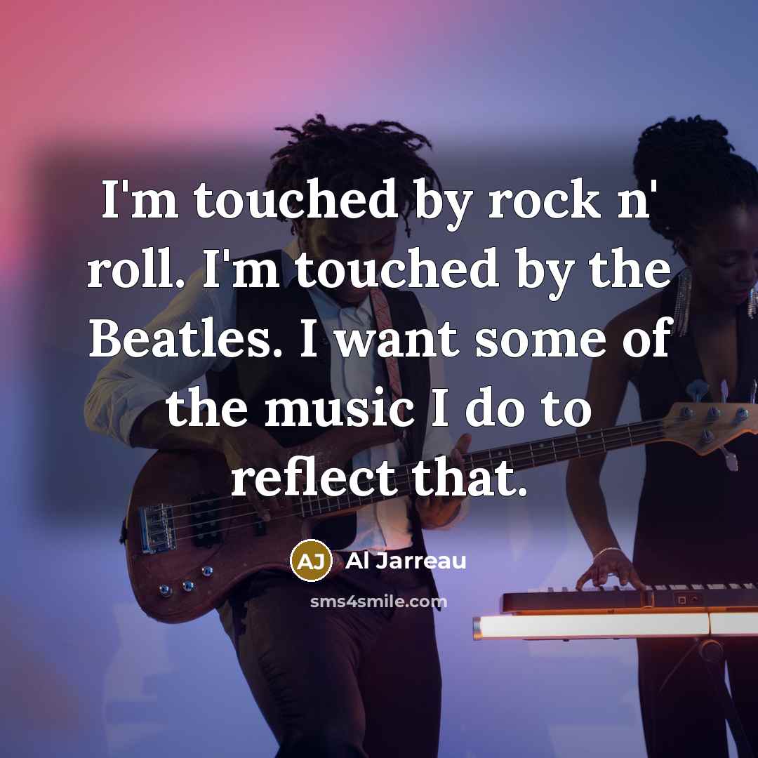 “I'm touched by rock n' roll. I'm touched by the…” quote by Al Jarreau