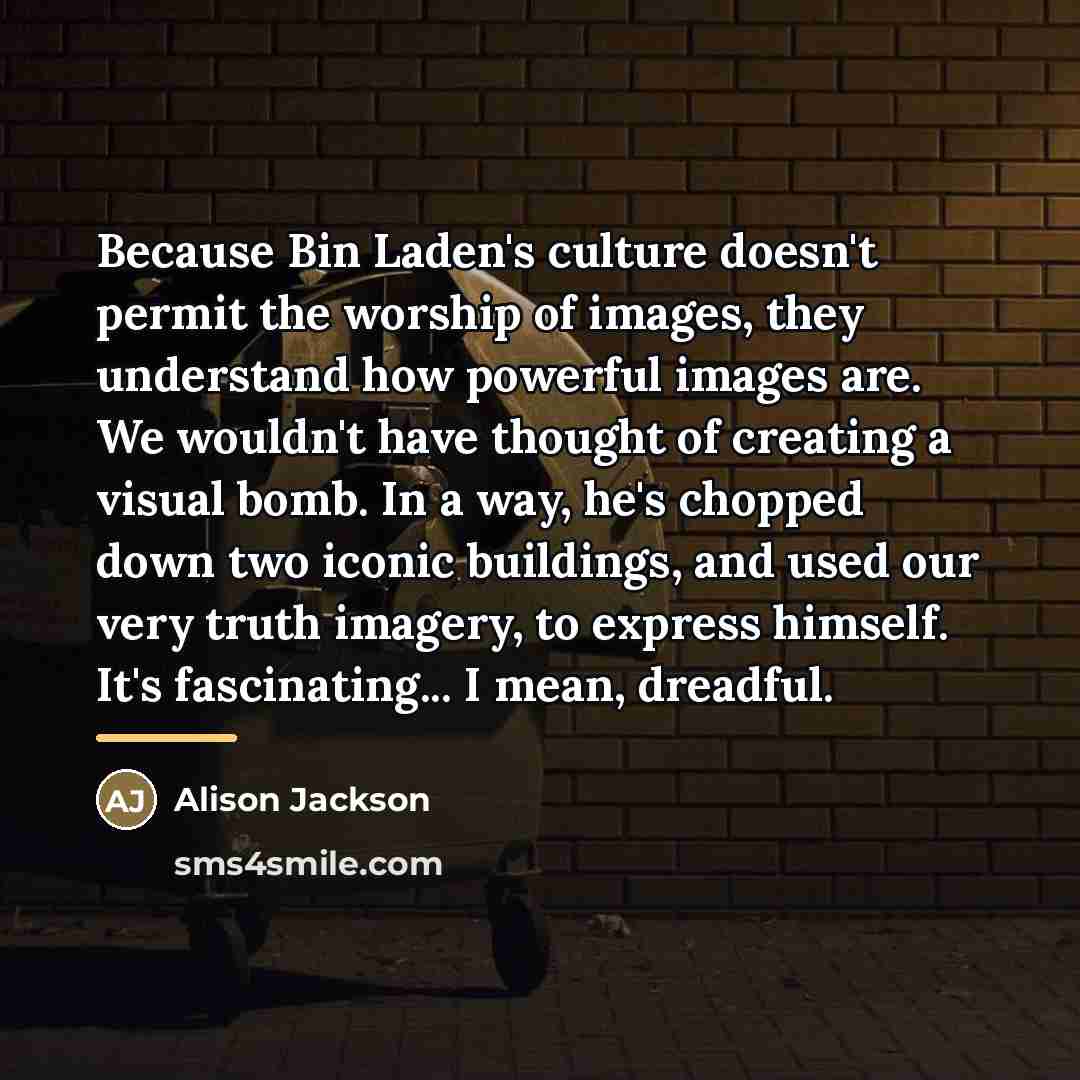 “Because Bin Laden's culture doesn't permit the worship of images,…” quote by Alison Jackson