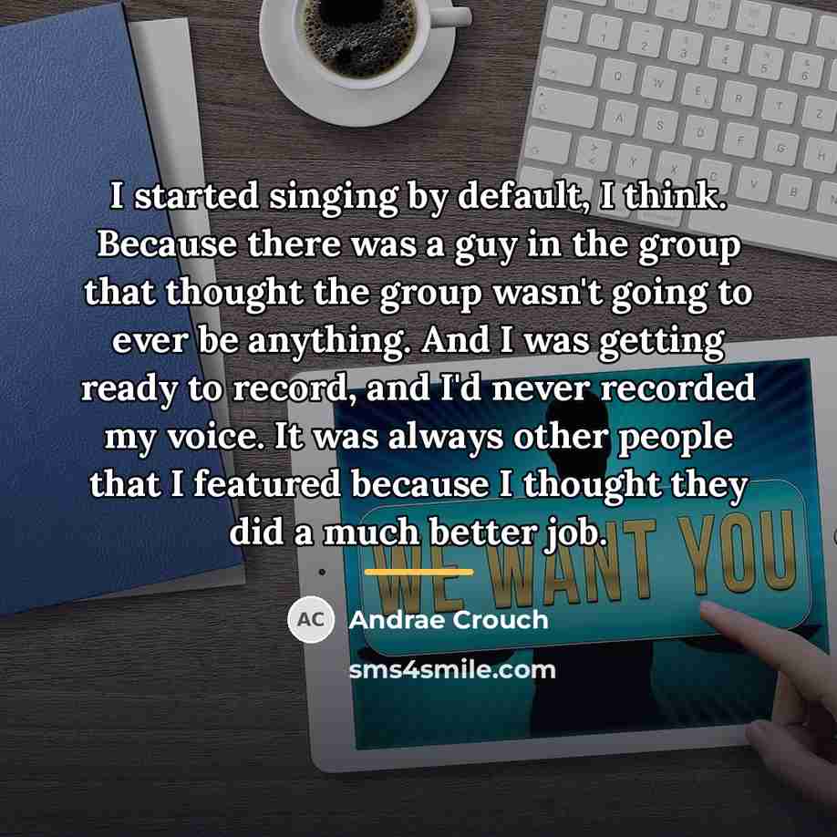 “I started singing by default, I think. Because there was…” quote by Andrae Crouch