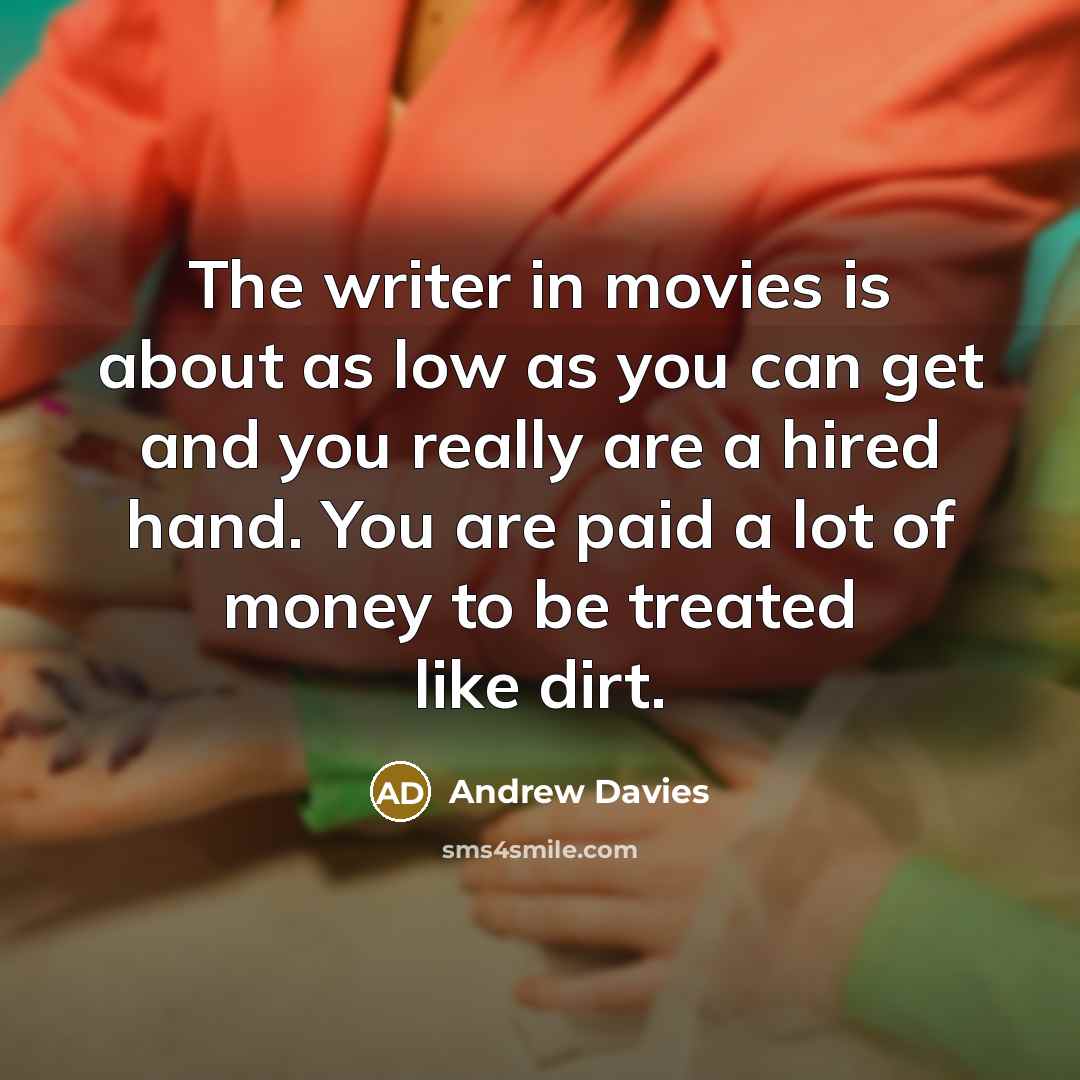 “The writer in movies is about as low as you…” quote by Andrew Davies