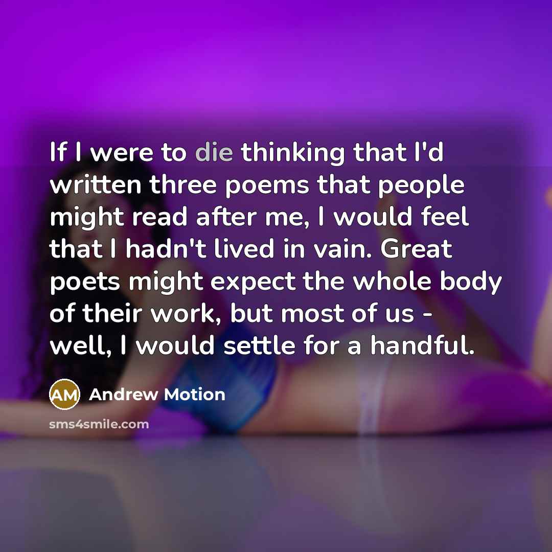 “If I were to die thinking that I'd written three…” quote by Andrew Motion