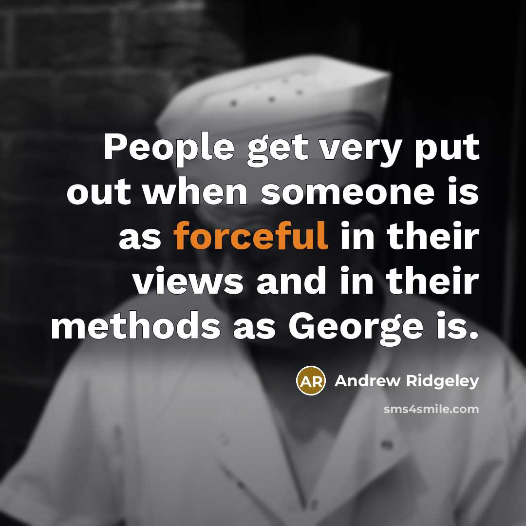 “People get very put out when someone is as forceful in their views and in their methods as George is.” quote by Andrew Ridgeley