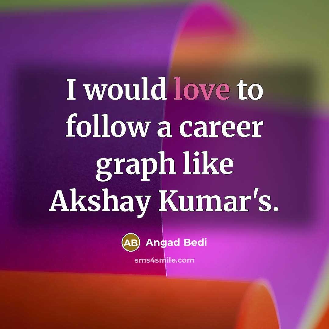 “I would love to follow a career graph like Akshay Kumar's.” quote by Angad Bedi