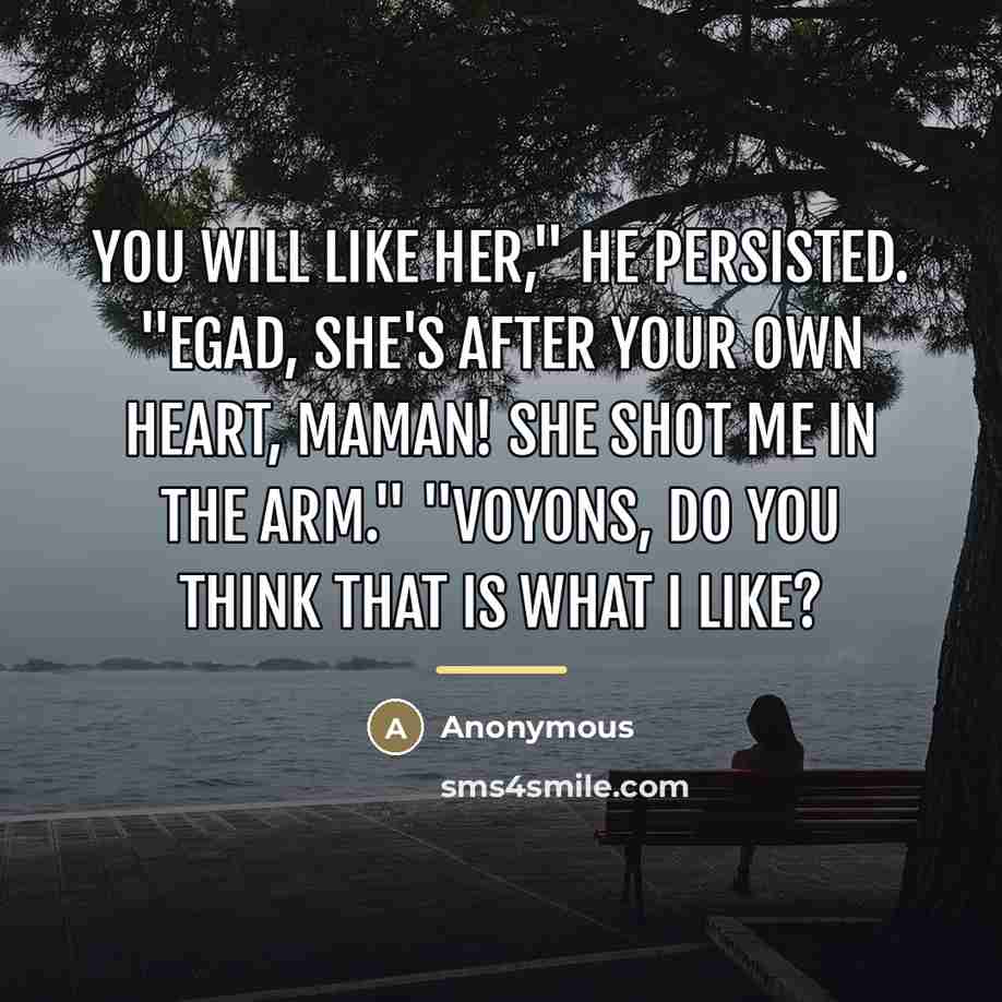 “You will like her," he persisted. "Egad, she's after your…” quote by Anonymous