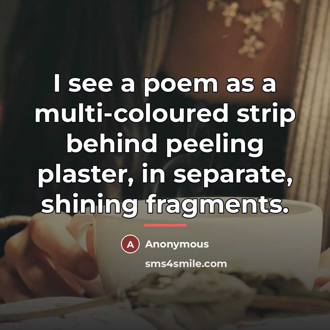 “I see a poem as a multi-coloured strip behind peeling…” quote by Anonymous