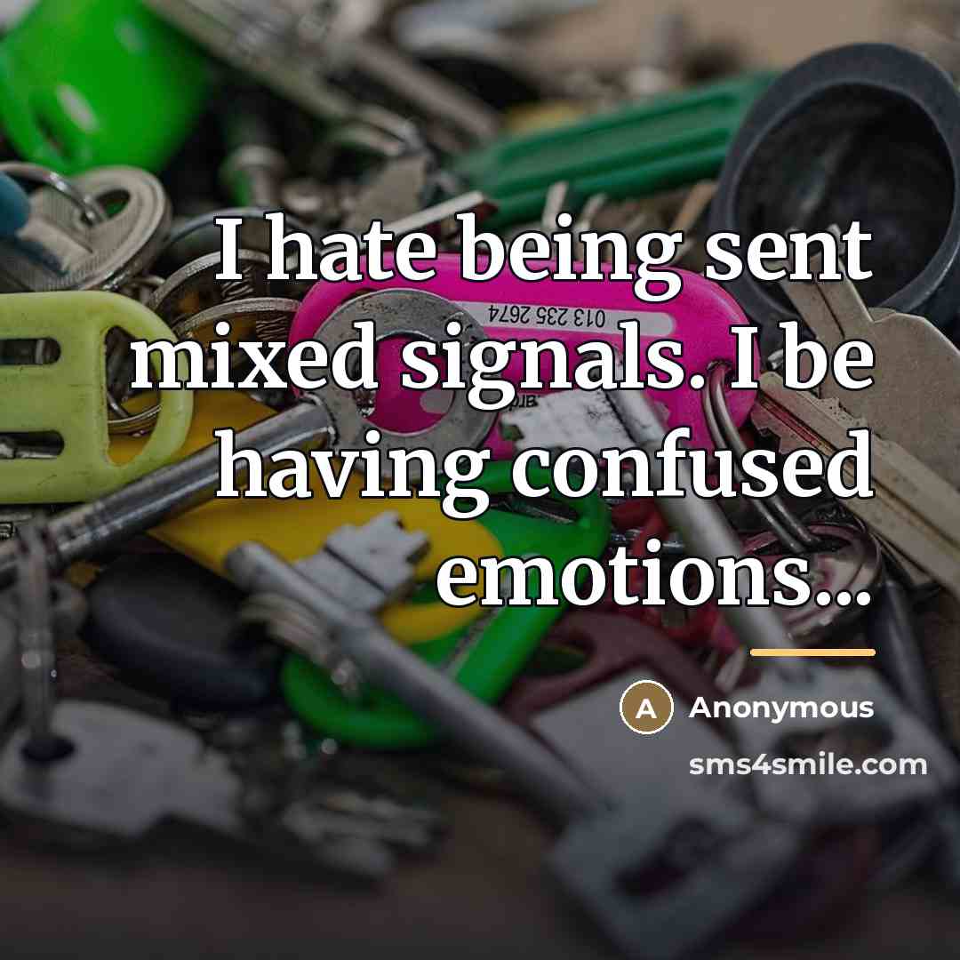 “I hate being sent mixed signals. I be having confused…” quote by Anonymous
