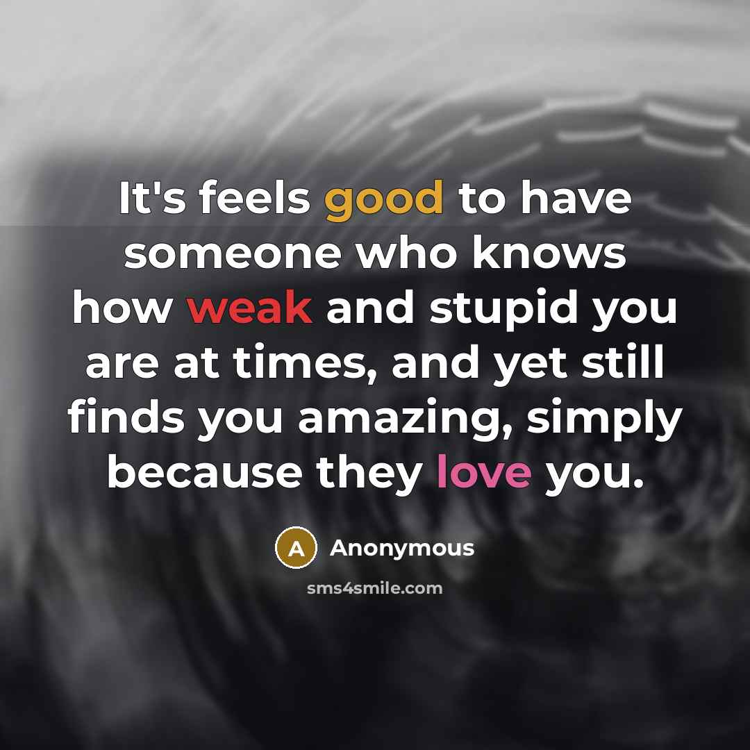 “It's feels good to have someone who knows how weak…” quote by Anonymous