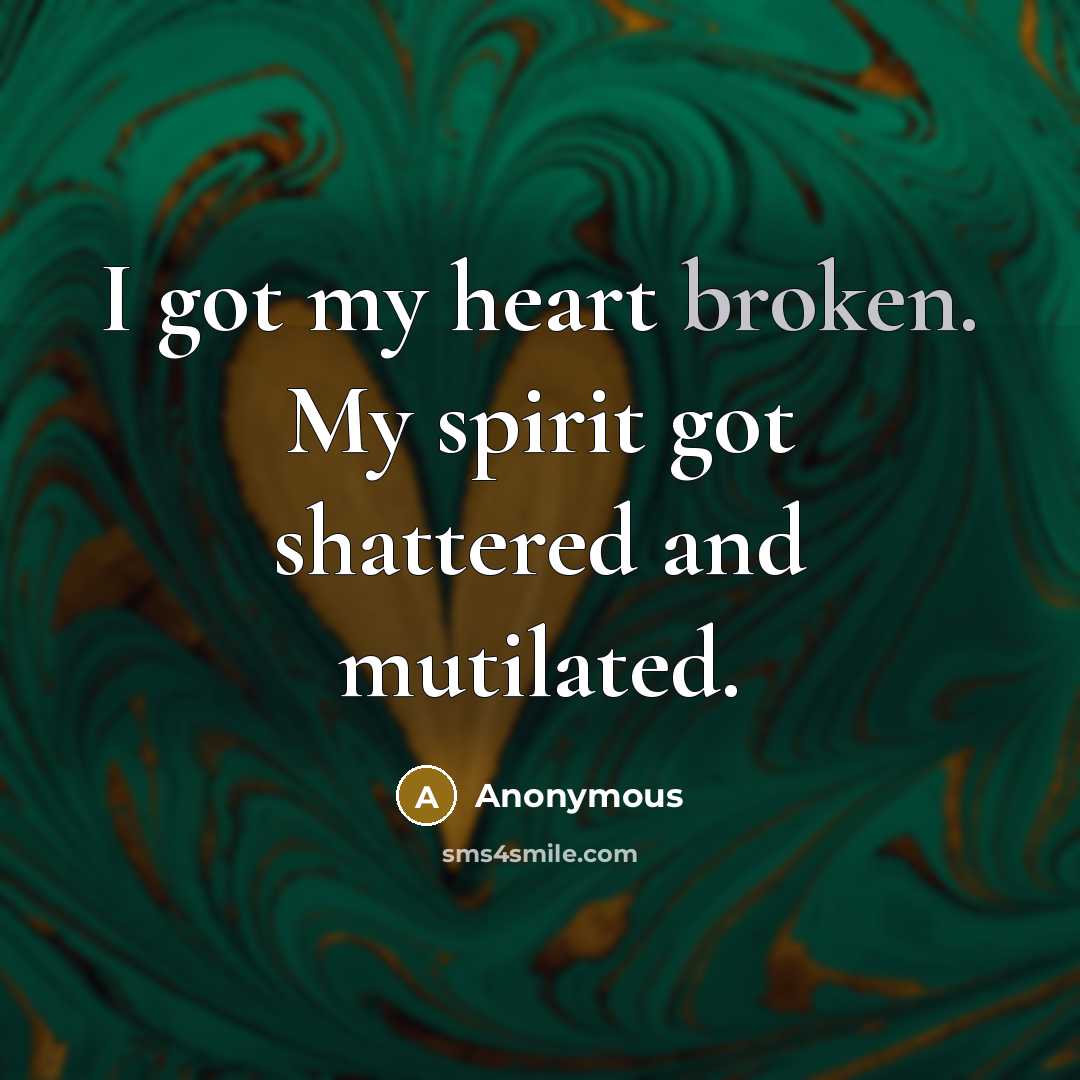 “I got my heart broken. My spirit got shattered and…” quote by Anonymous
