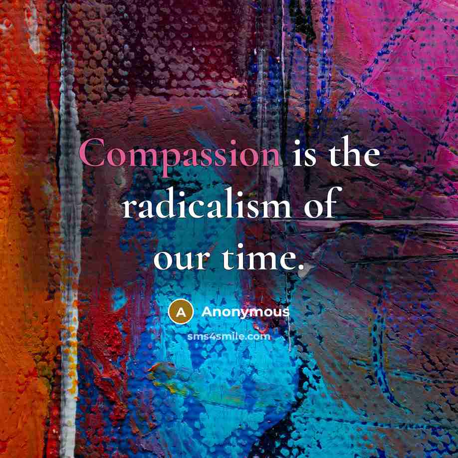 “Compassion is the radicalism of our time.…” quote by Anonymous