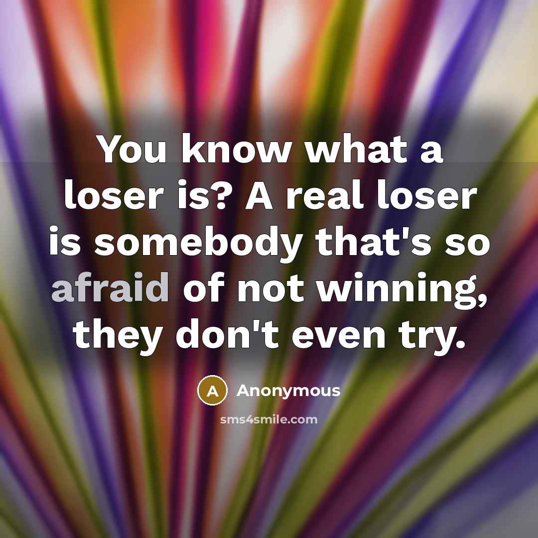 “You know what a loser is? A real loser is…” quote by Anonymous