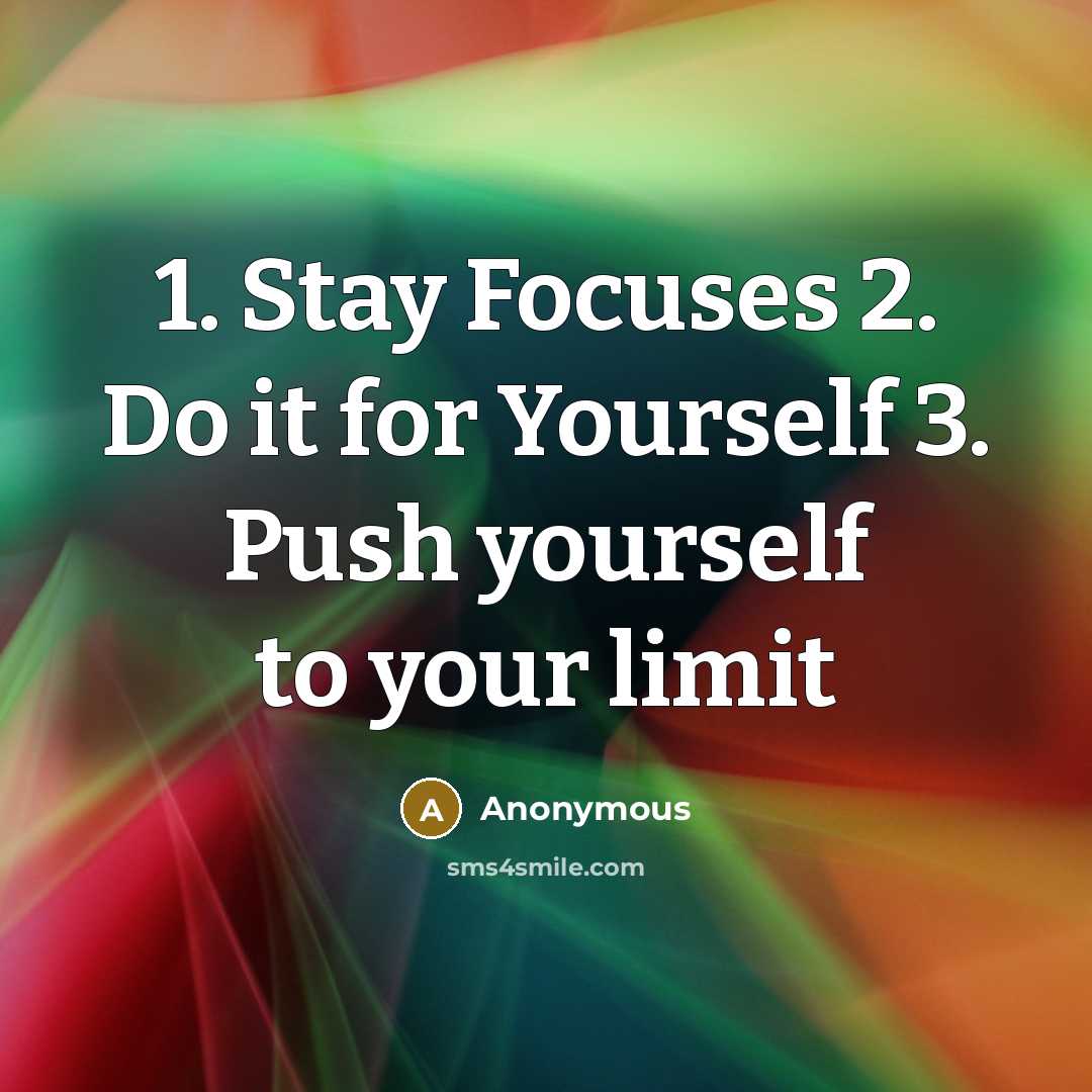 “1. Stay Focuses 2. Do it for Yourself 3. Push…” quote by Anonymous
