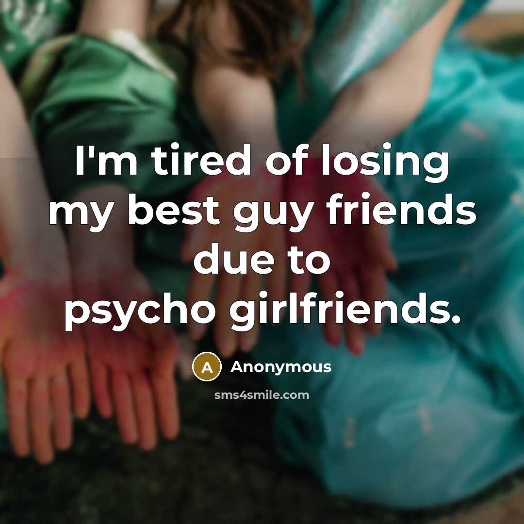 “I'm tired of losing my best guy friends due to…” quote by Anonymous