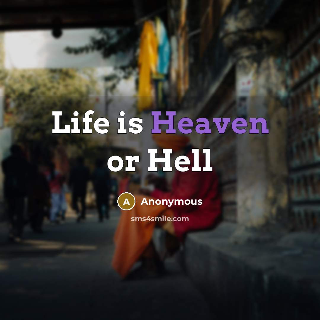 “Life is Heaven or Hell” quote by Anonymous