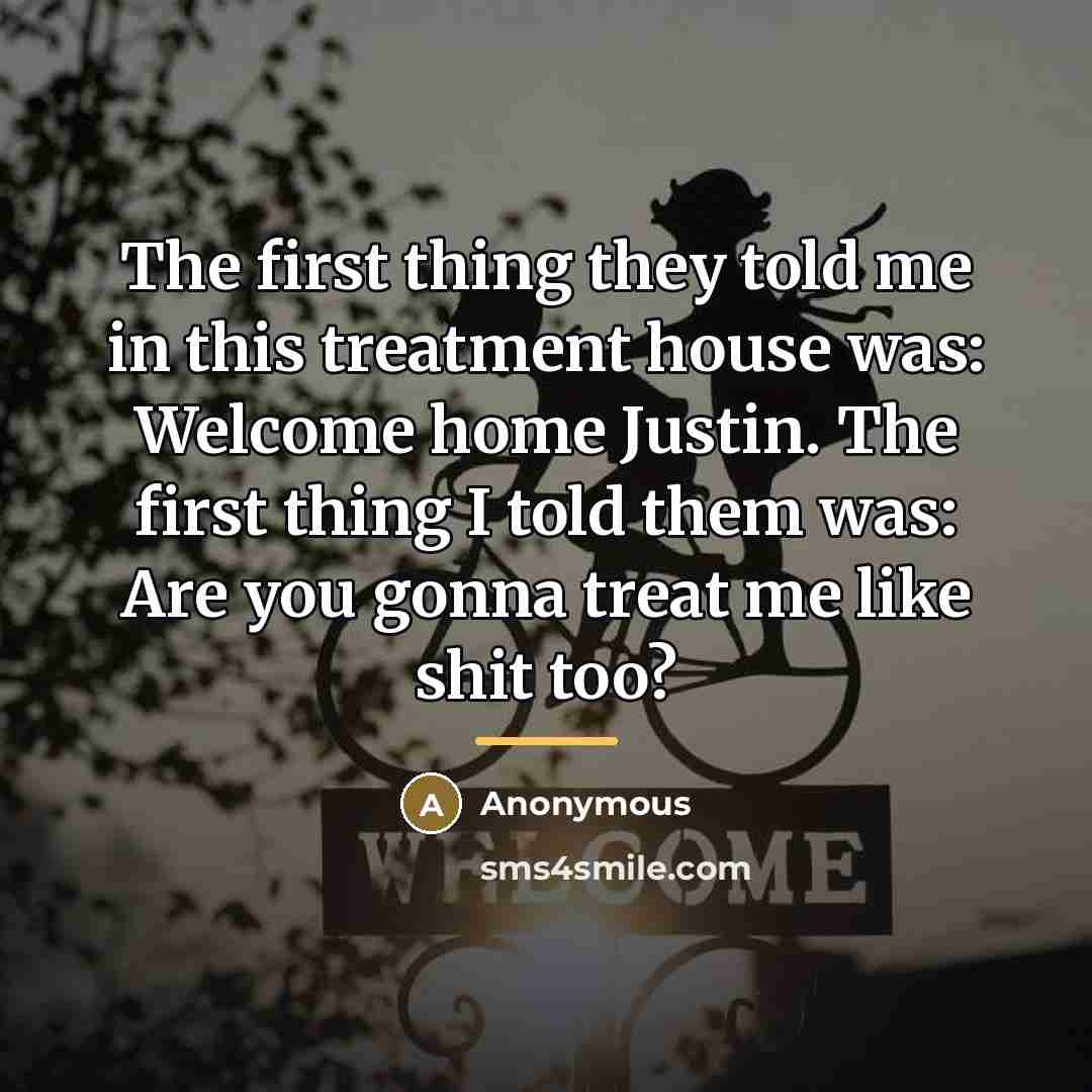 “The first thing they told me in this treatment house…” quote by Anonymous