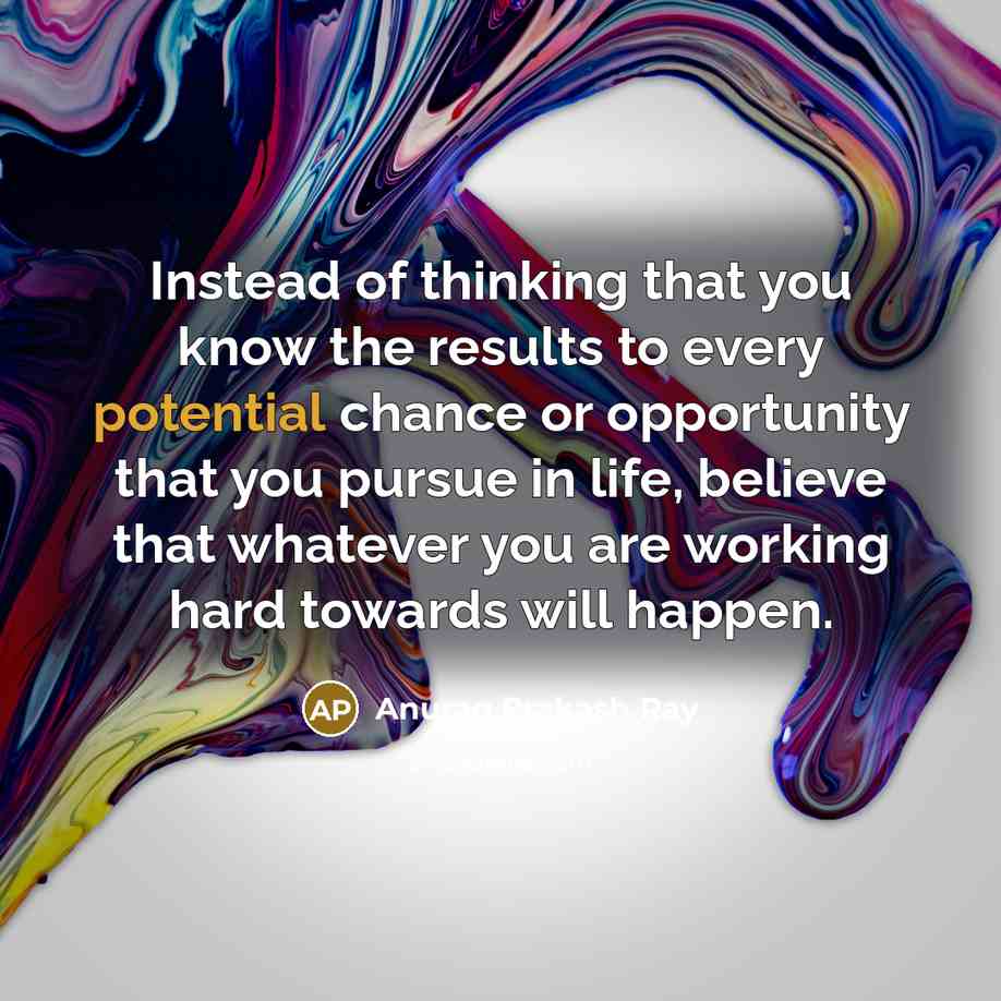 “Instead of thinking that you know the results to every…” quote by Anurag Prakash Ray