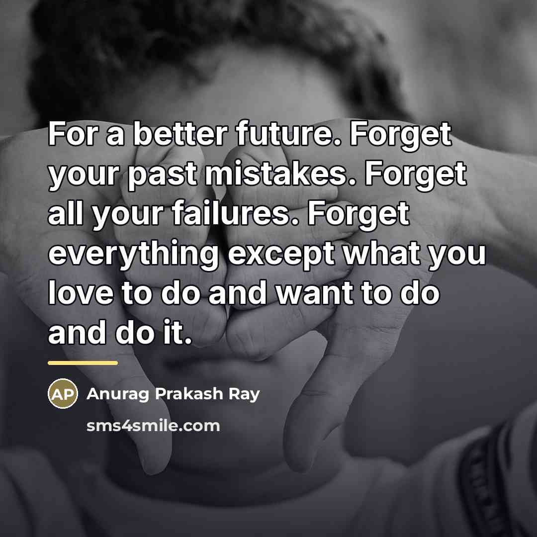 “For a better future. Forget your past mistakes. Forget all…” quote by Anurag Prakash Ray