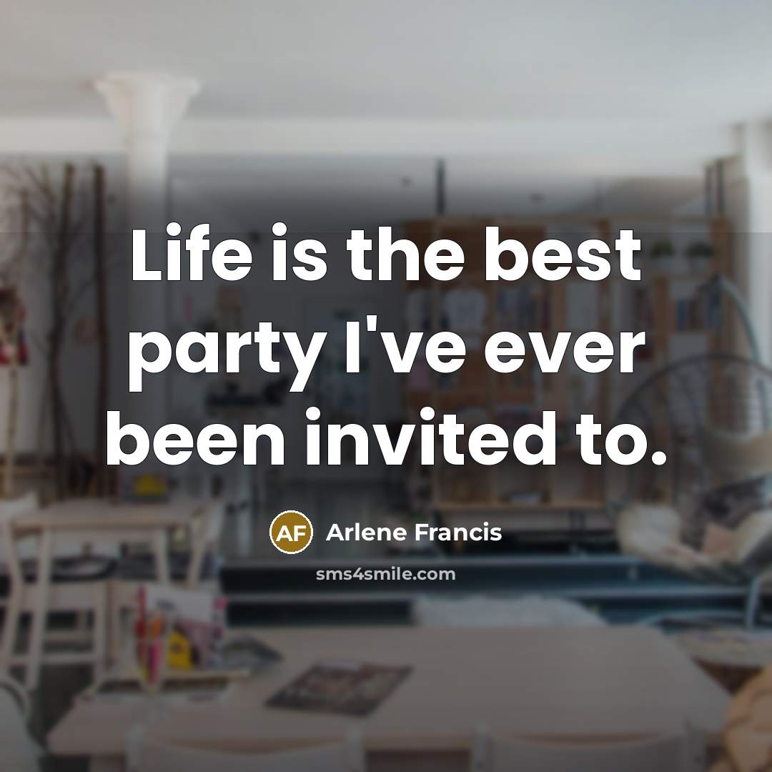 “Life is the best party I've ever been invited to.…” quote by Arlene Francis