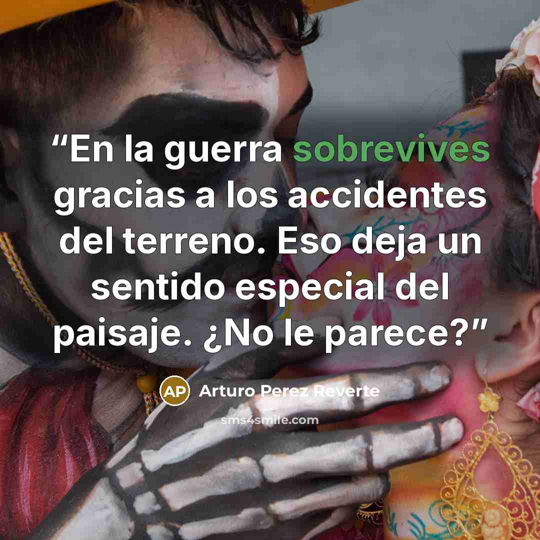 “En la guerra sobrevives gracias a los accidentes del terreno. Eso deja un sentido especial del paisaje. ¿No le parece?” quote by Arturo Pérez Reverte