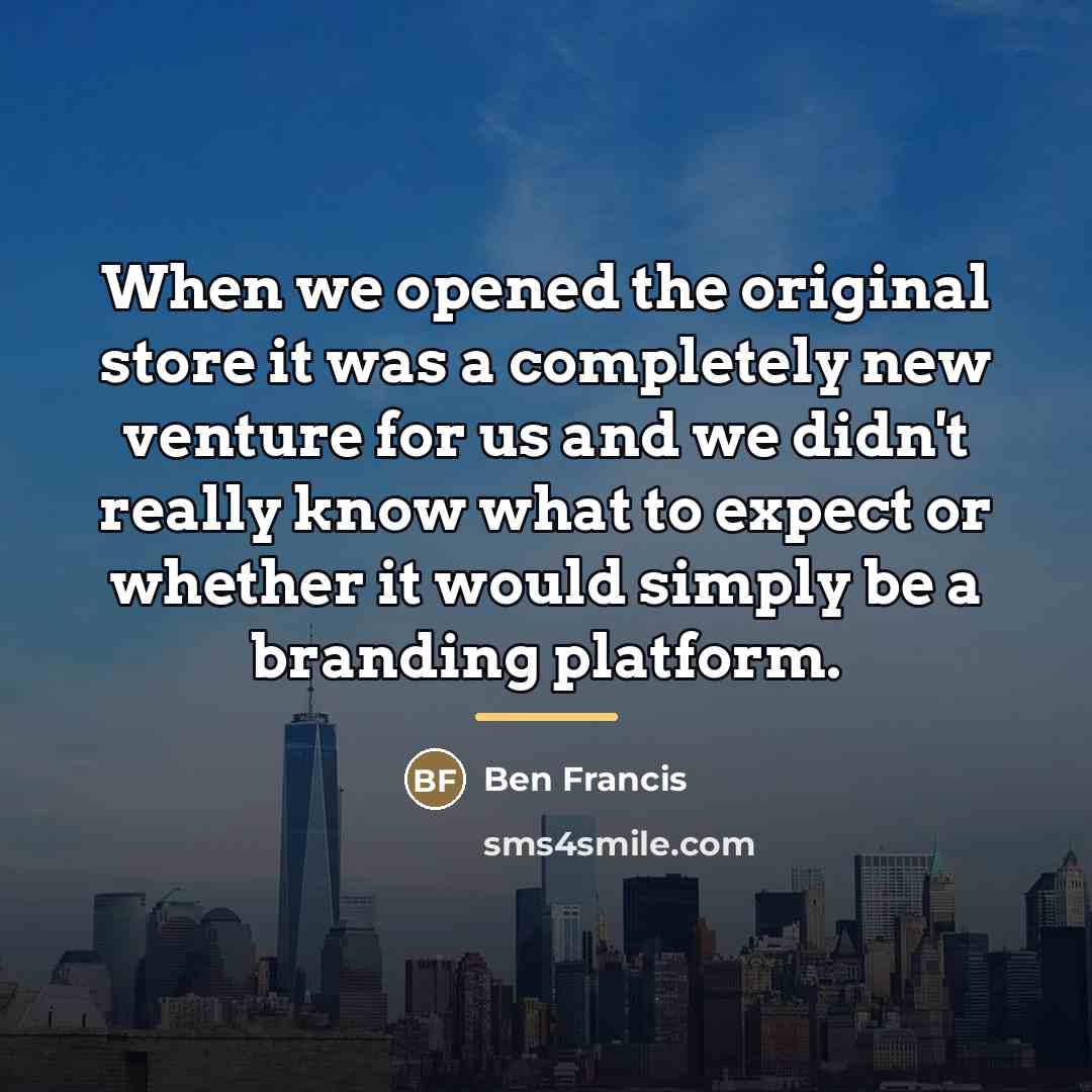 “When we opened the original store it was a completely…” quote by Ben Francis