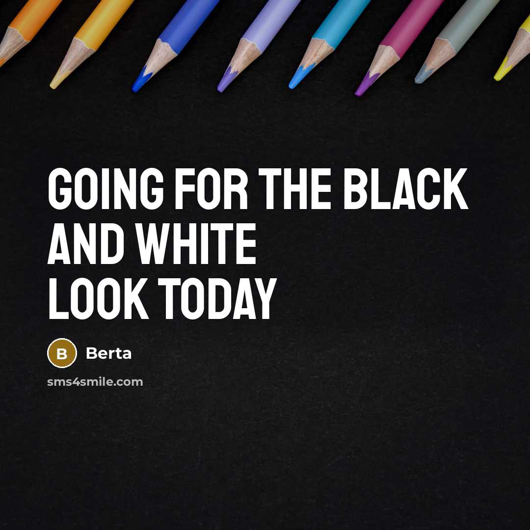 “Going for the black and white look today…” quote by Berta