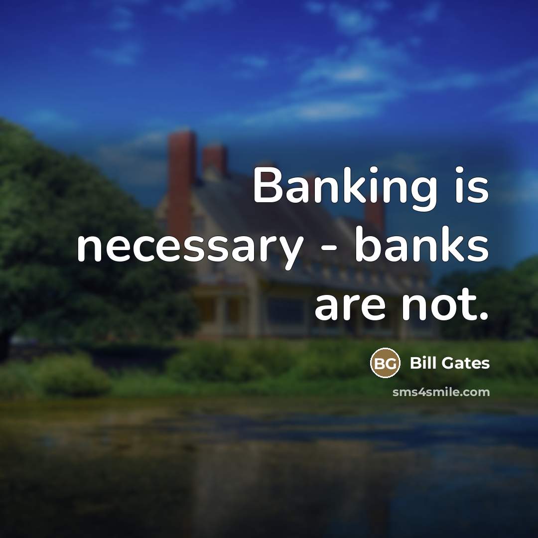 “Banking is necessary - banks are not.…” quote by Bill Gates