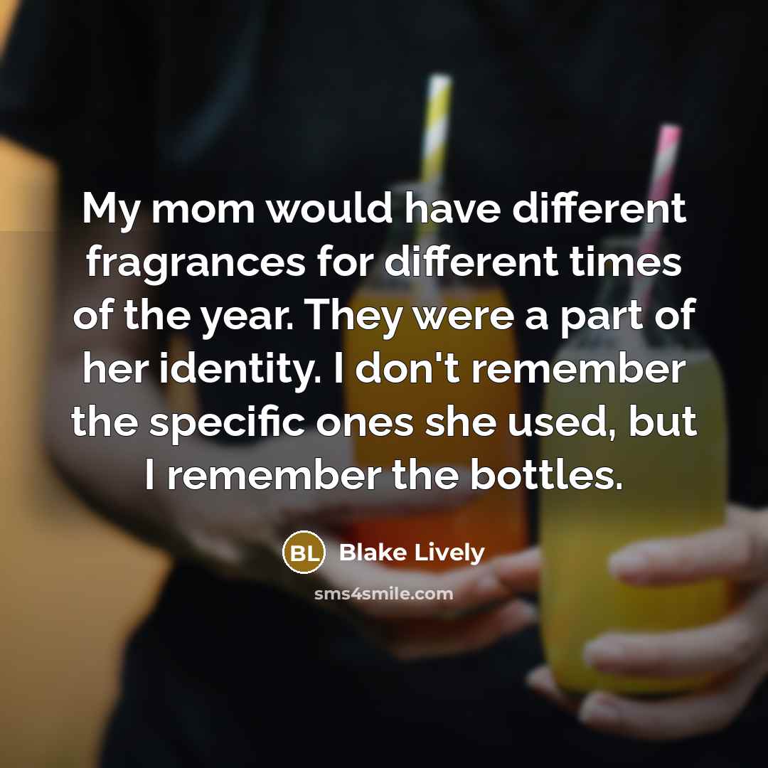 “My mom would have different fragrances for different times of…” quote by Blake Lively