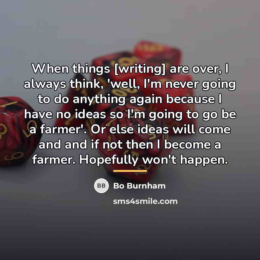 “When things [writing] are over, I always think, 'well, I'm…” quote by Bo Burnham