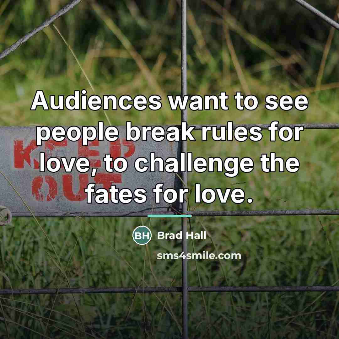 “Audiences want to see people break rules for love, to…” quote by Brad Hall