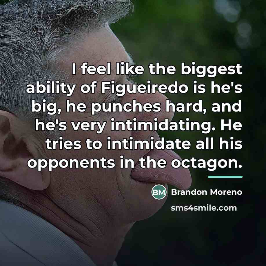 “I feel like the biggest ability of Figueiredo is he's…” quote by Brandon Moreno
