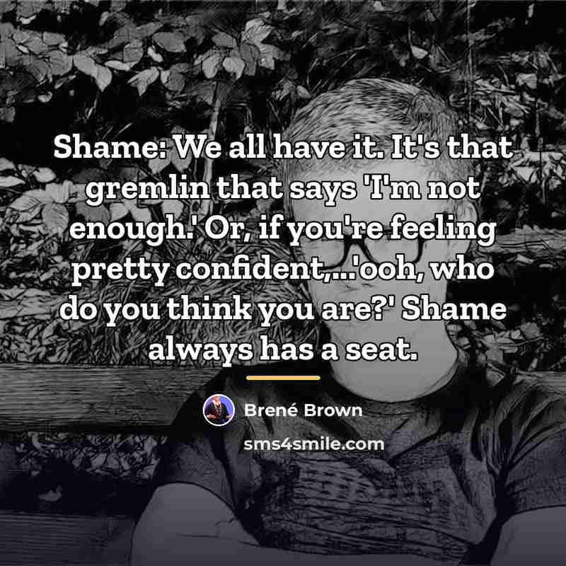 “Shame: We all have it. It's that gremlin that says…” quote by Brené Brown