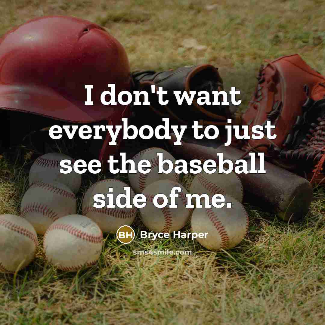 “I don't want everybody to just see the baseball side…” quote by Bryce Harper