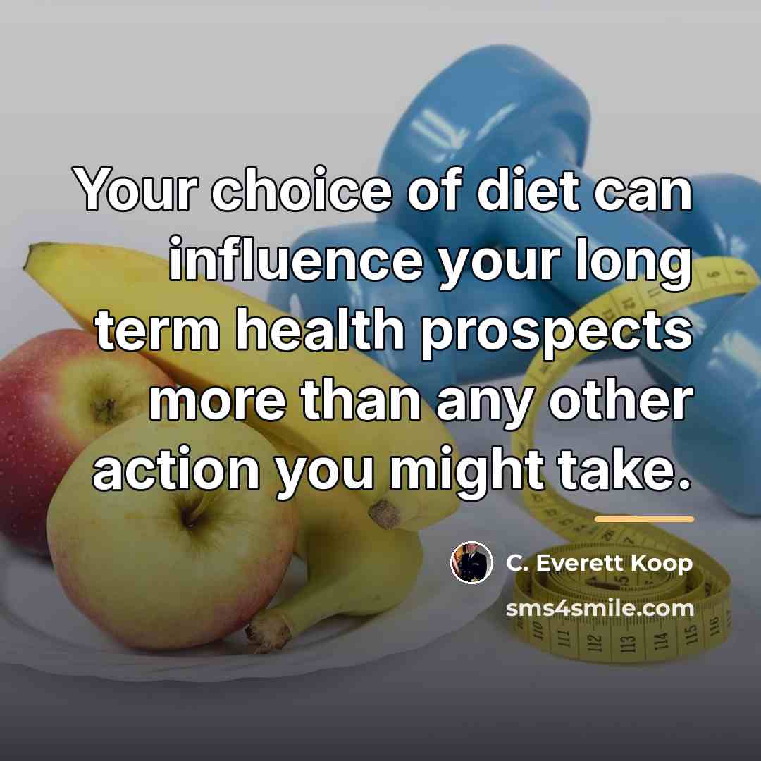 “Your choice of diet can influence your long term health…” quote by C. Everett Koop