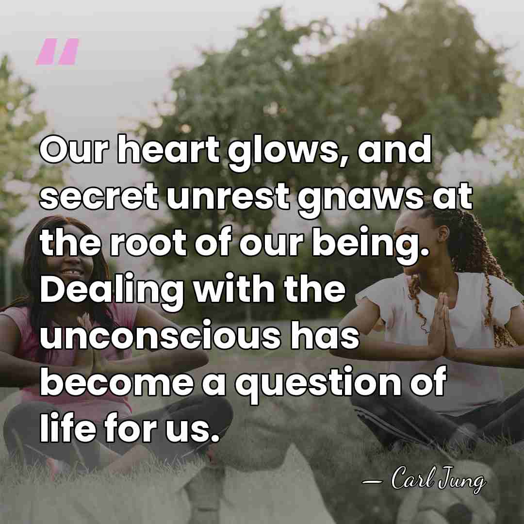 Our heart glows, and secret unrest gnaws at the root of our&hellip; - Carl Jung