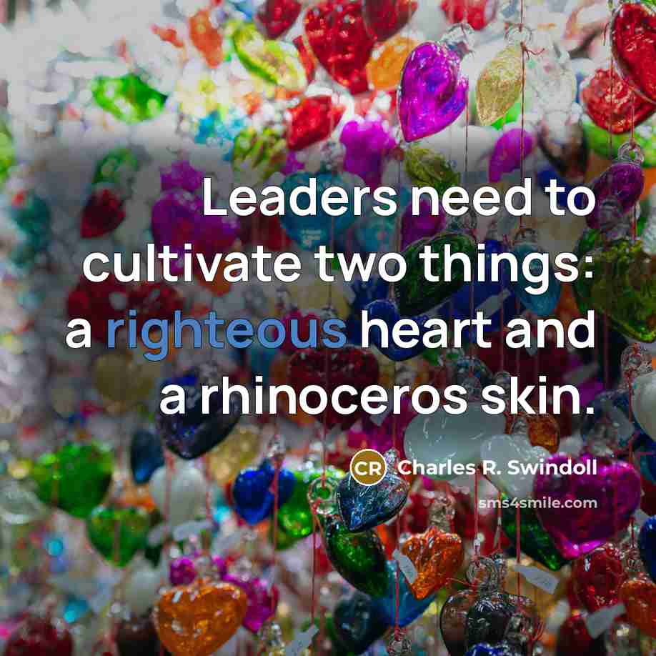 “Leaders need to cultivate two things: a righteous heart and…” quote by Charles R. Swindoll