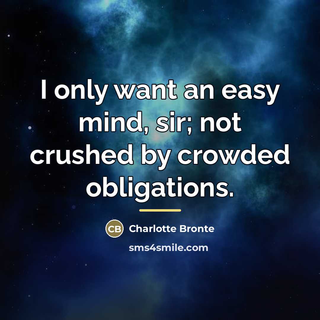 “I only want an easy mind, sir; not crushed by…” quote by Charlotte Bronte