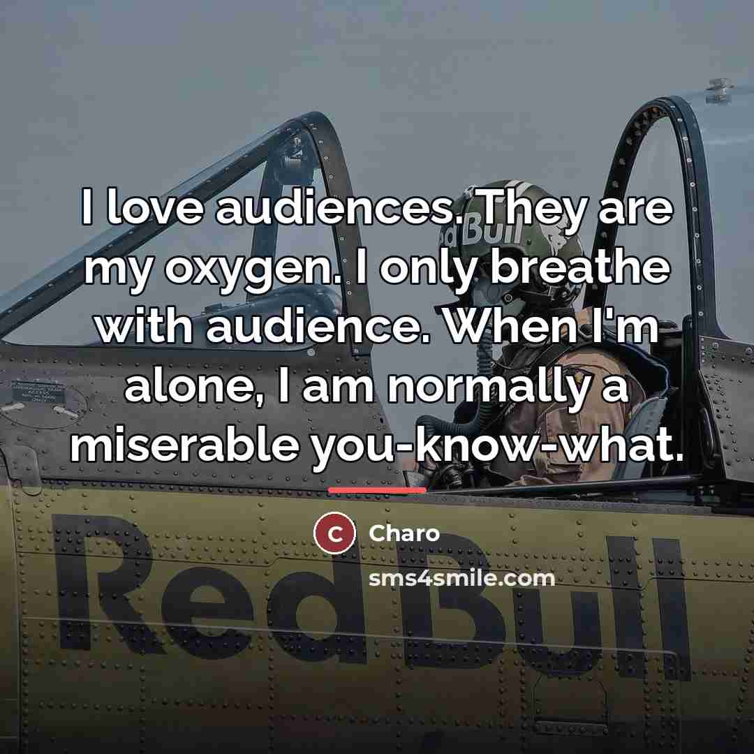“I love audiences. They are my oxygen. I only breathe…” quote by Charo