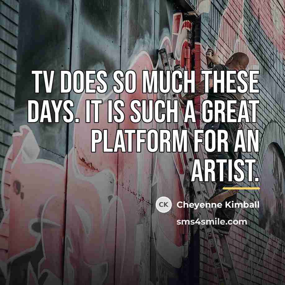 “TV does so much these days. It is such a…” quote by Cheyenne Kimball