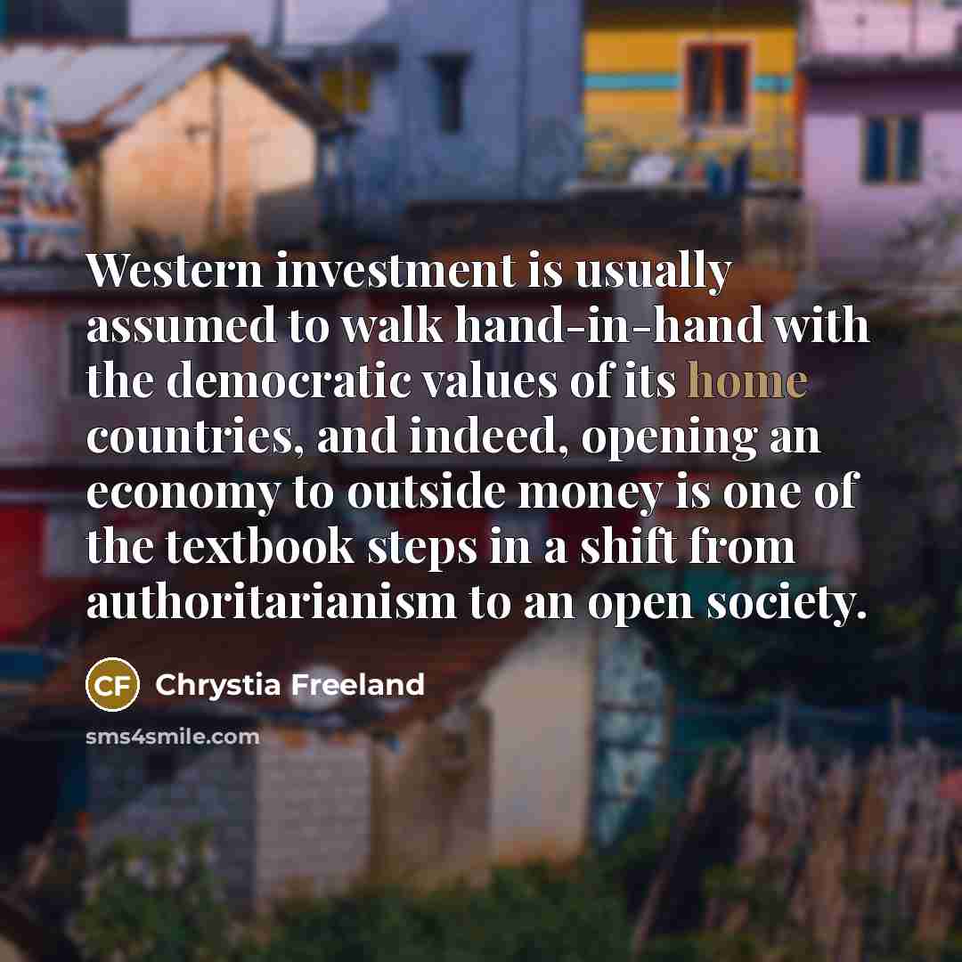“Western investment is usually assumed to walk hand-in-hand with the…” quote by Chrystia Freeland