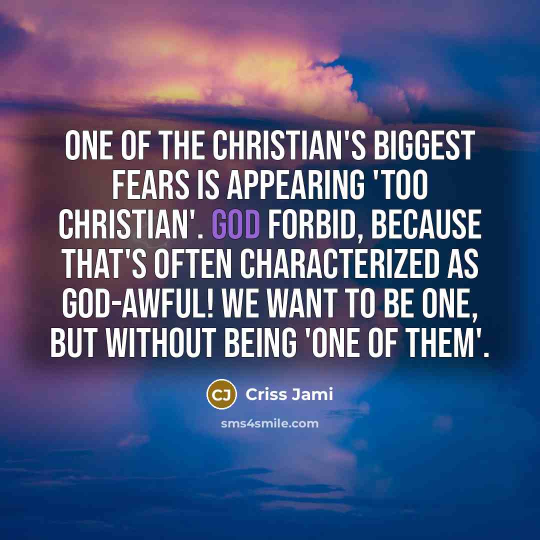 “One of the Christian's biggest fears is appearing 'too Christian'.…” quote by Criss Jami