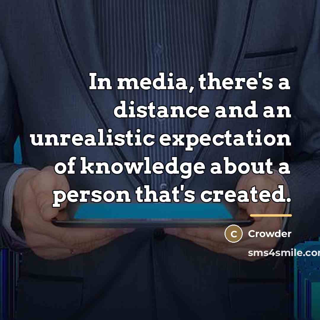 “In media, there's a distance and an unrealistic expectation of…” quote by Crowder