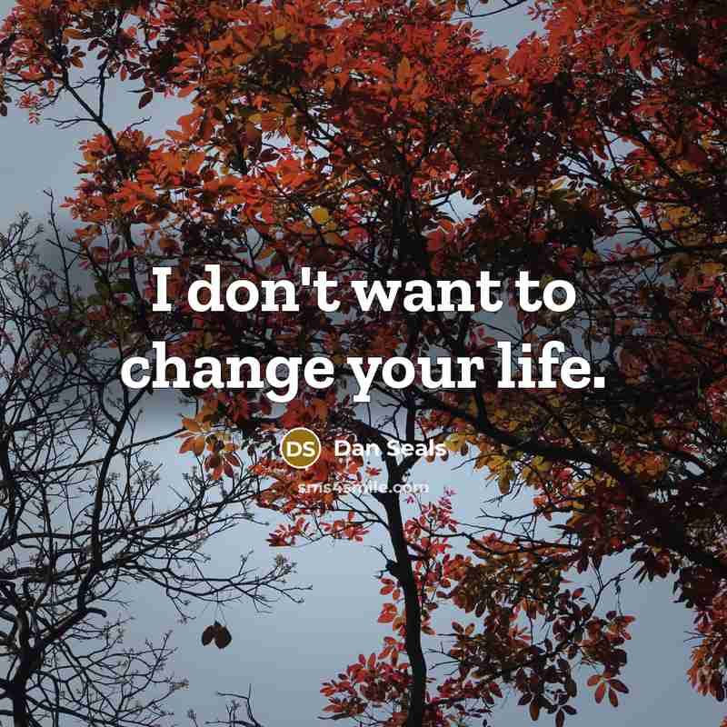 “I don't want to change your life.…” quote by Dan Seals