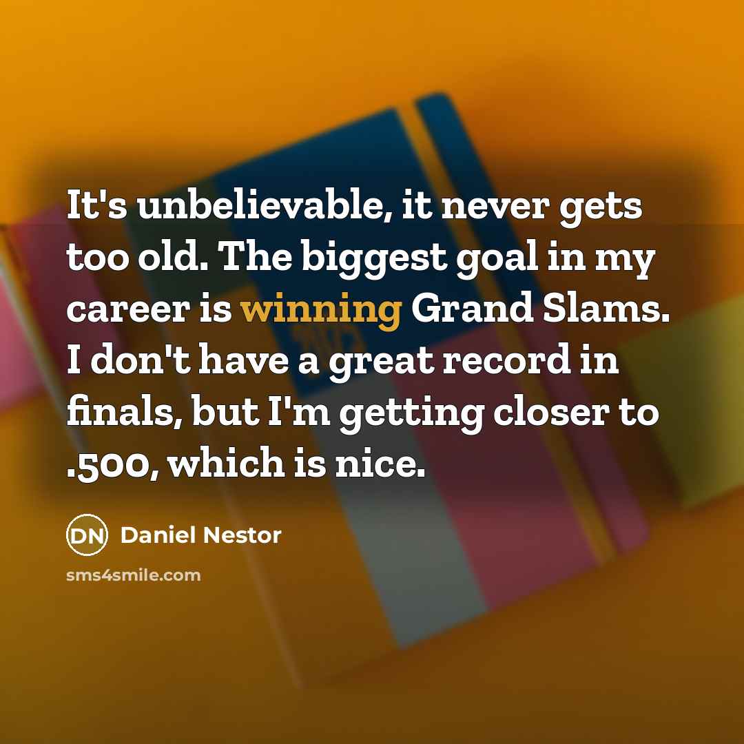 “It's unbelievable, it never gets too old. The biggest goal…” quote by Daniel Nestor