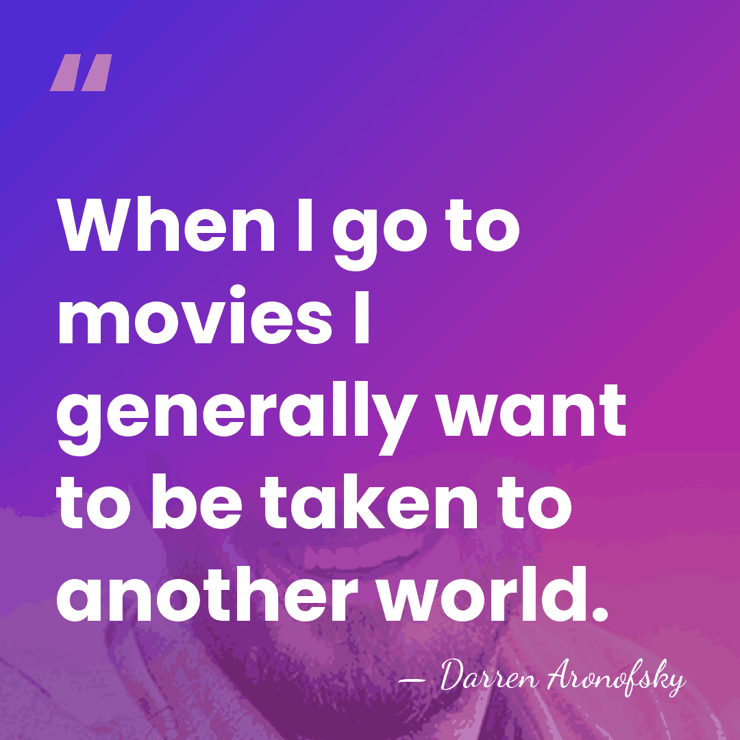 When I go to movies I generally want to be taken to&hellip; - Darren Aronofsky