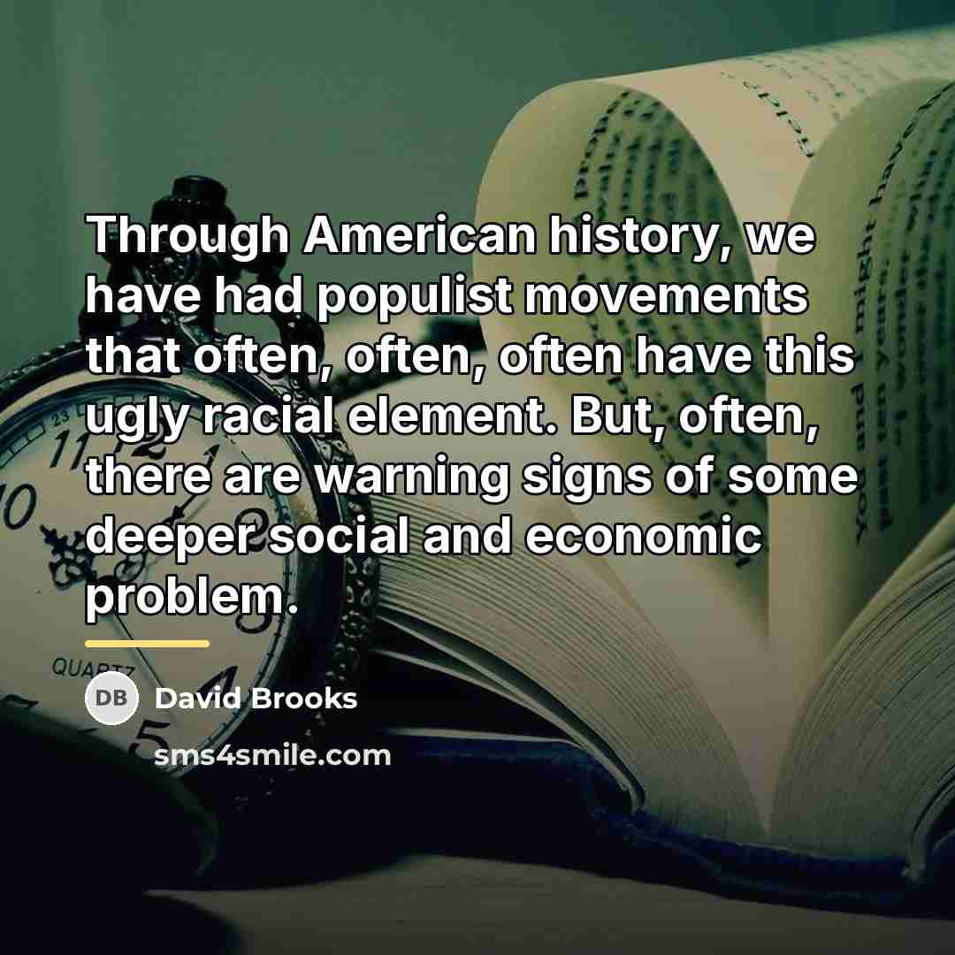 “Through American history, we have had populist movements that often,…” quote by David Brooks