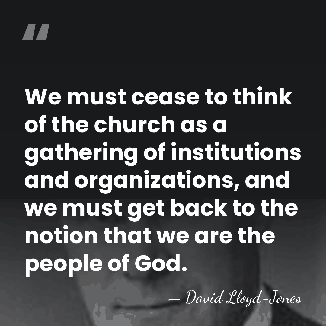 We must cease to think of the church as a gathering of&hellip; - David Lloyd-Jones