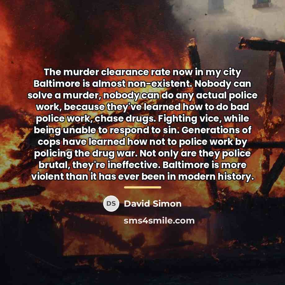 “The murder clearance rate now in my city Baltimore is…” quote by David Simon
