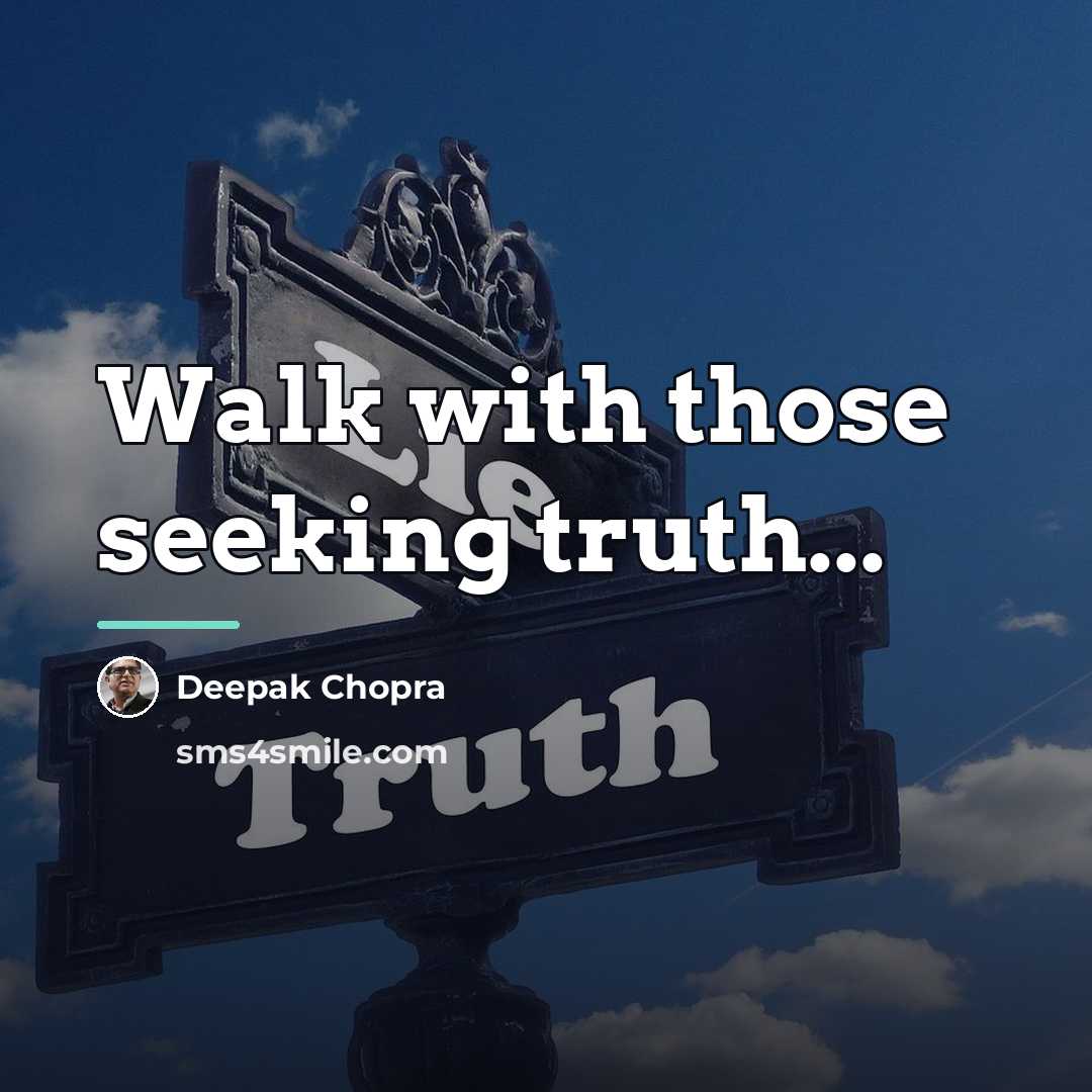 “Walk with those seeking truth...…” quote by Deepak Chopra