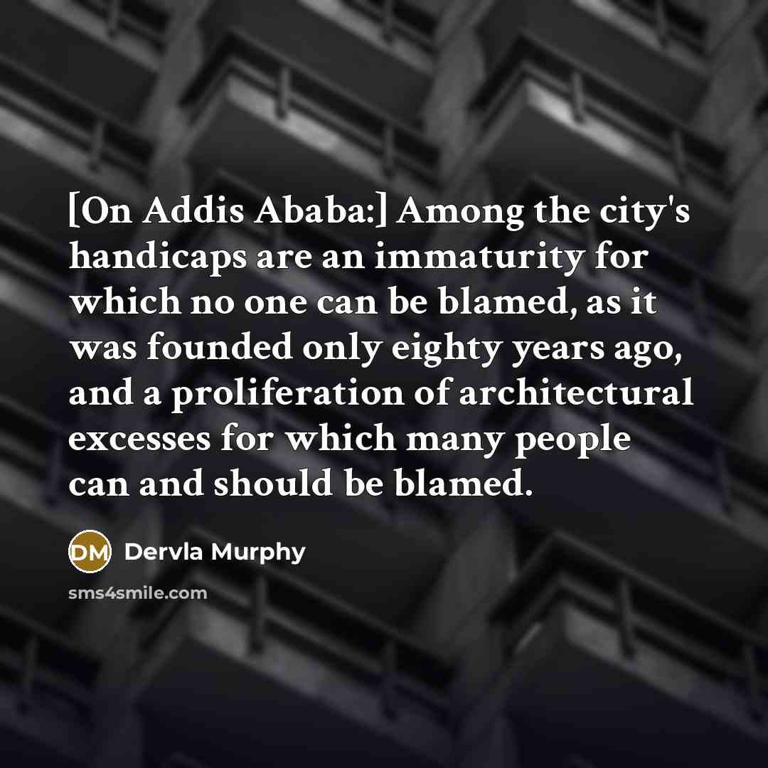“[On Addis Ababa:] Among the city's handicaps are an immaturity…” quote by Dervla Murphy
