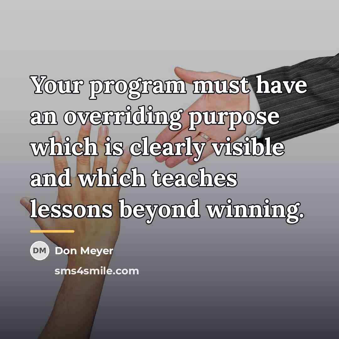 “Your program must have an overriding purpose which is clearly…” quote by Don Meyer